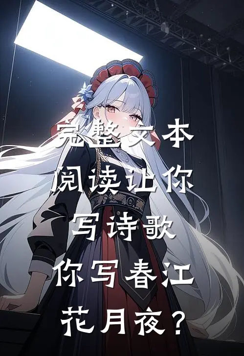完整文本阅读让你写诗歌，你写春江花月夜？