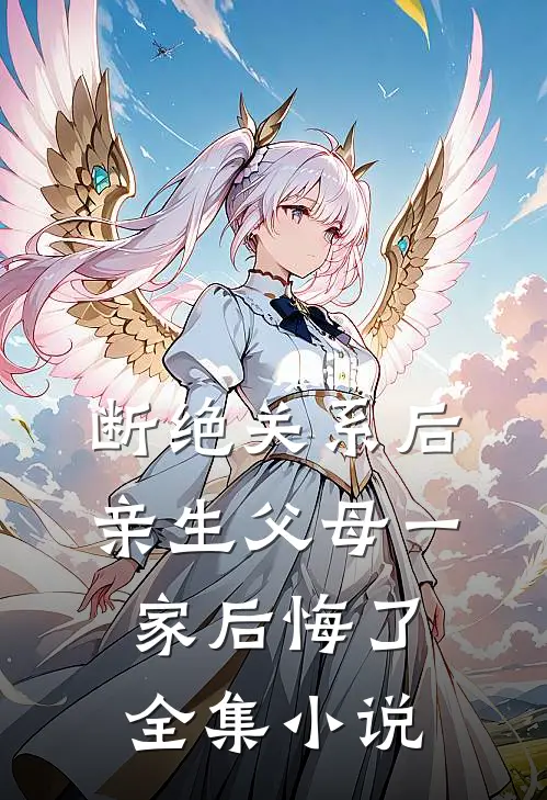 断绝关系后，亲生父母一家后悔了全集小说
