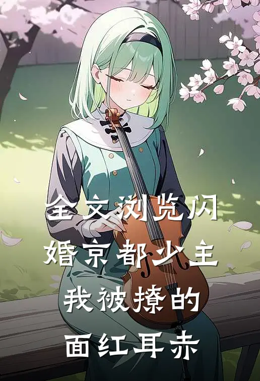 全文浏览闪婚京都少主，我被撩的面红耳赤