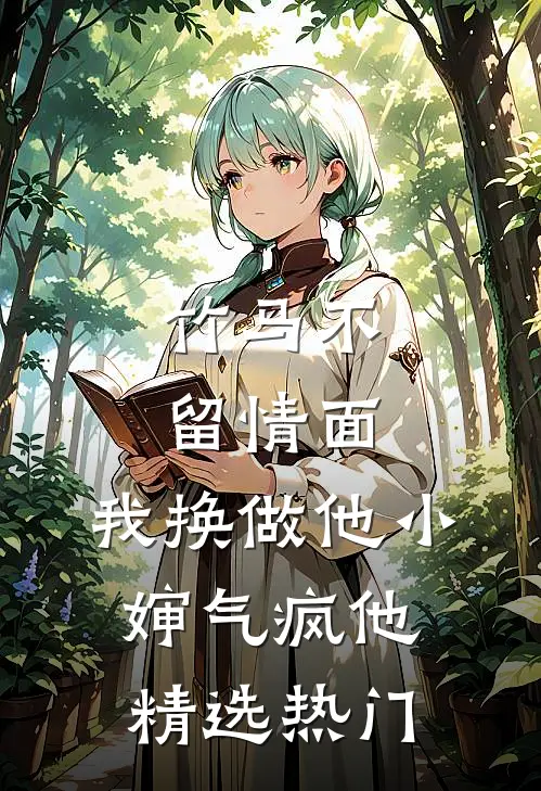 竹马不留情面，我换做他小婶气疯他精选热门