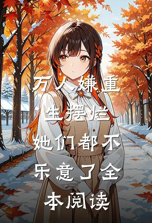 万人嫌重生摆烂，她们都不乐意了全本阅读