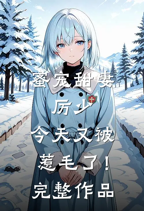 蜜宠甜妻：厉少，今天又被惹毛了！完整作品