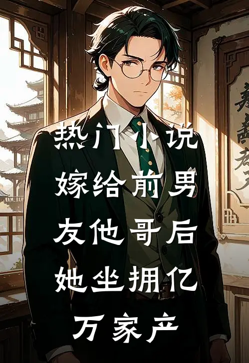 热门小说嫁给前男友他哥后，她坐拥亿万家产