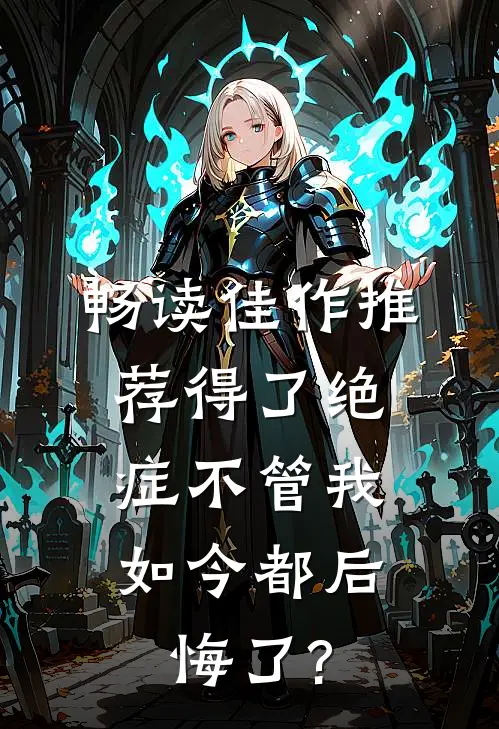 畅读佳作推荐得了绝症不管我，如今都后悔了?