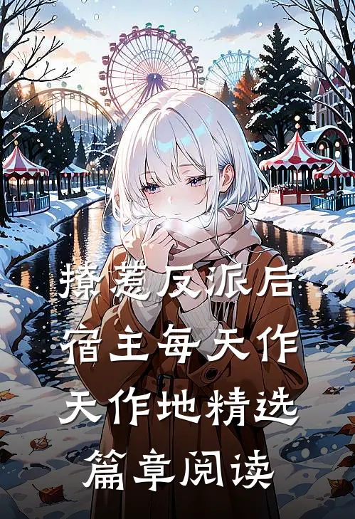撩惹反派后，宿主每天作天作地精选篇章阅读