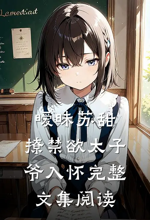 暧昧苏甜：撩禁欲太子爷入怀完整文集阅读