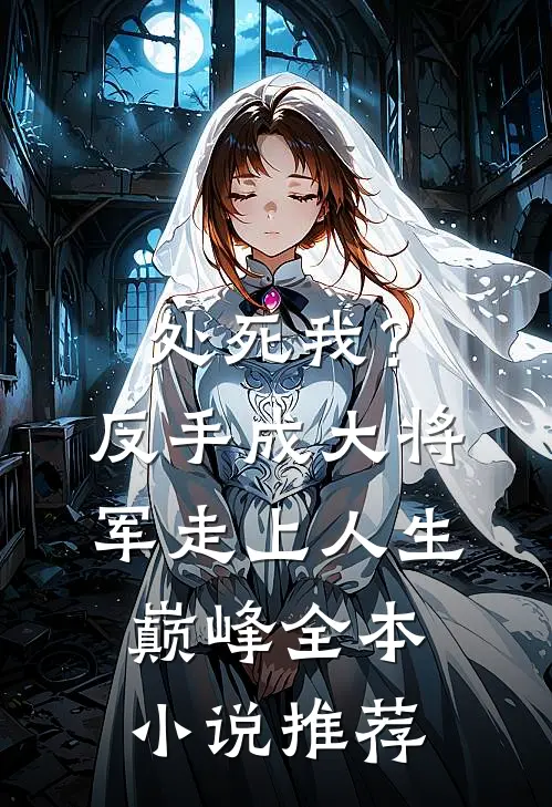 处死我？反手成大将军走上人生巅峰全本小说推荐