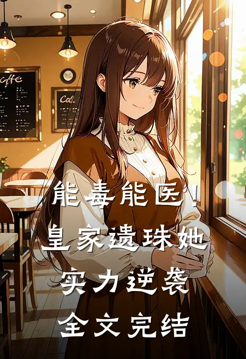 能毒能医！皇家遗珠她实力逆袭全文完结