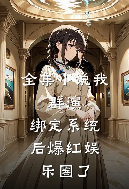 全集小说我，群演，绑定系统后爆红娱乐圈了