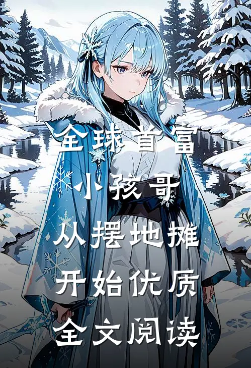 全球首富小孩哥，从摆地摊开始优质全文阅读