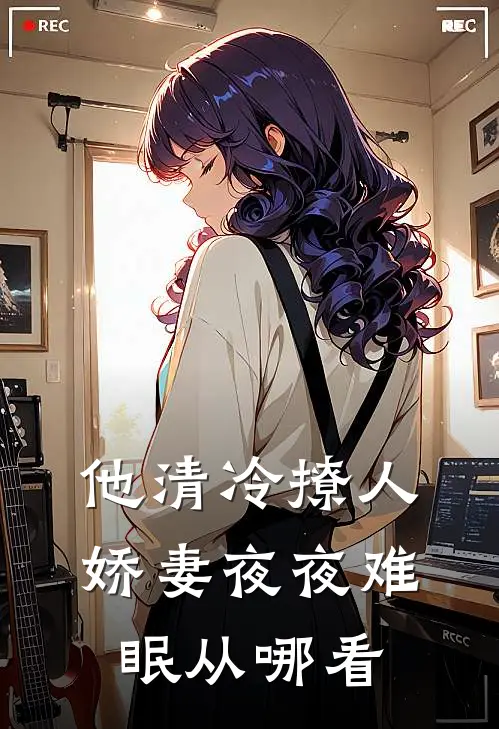 他清冷撩人,娇妻夜夜难眠从哪看