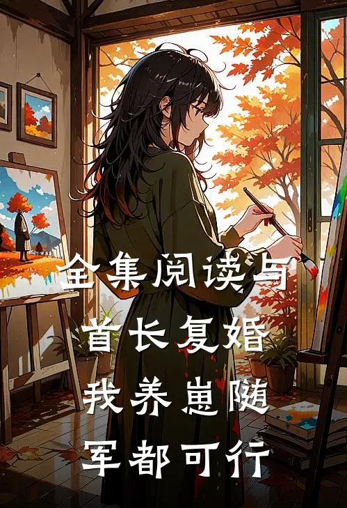 全集阅读与首长复婚，我养崽随军都可行