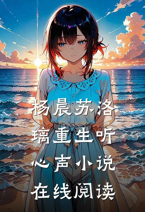 杨晨苏洛璃重生听心声小说在线阅读