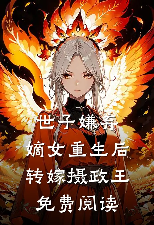 世子嫌弃,嫡女重生后转嫁摄政王免费阅读