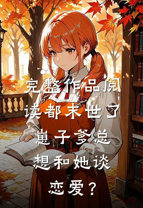 完整作品阅读都末世了，崽子爹总想和她谈恋爱？
