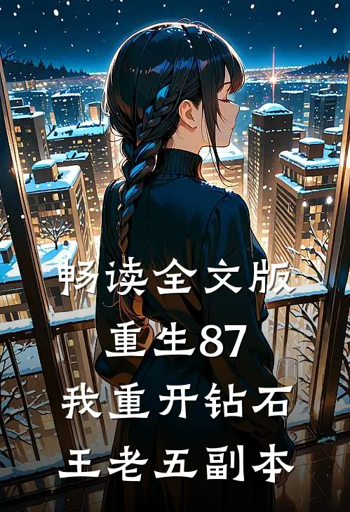 畅读全文版重生87：我重开钻石王老五副本