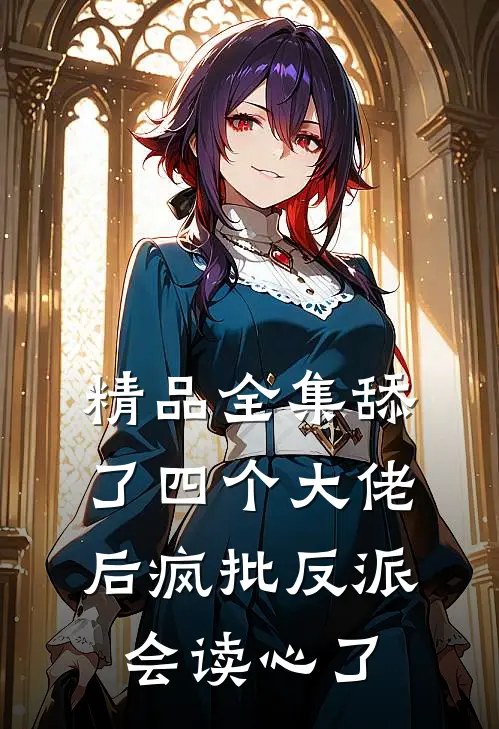 精品全集舔了四个大佬后疯批反派会读心了