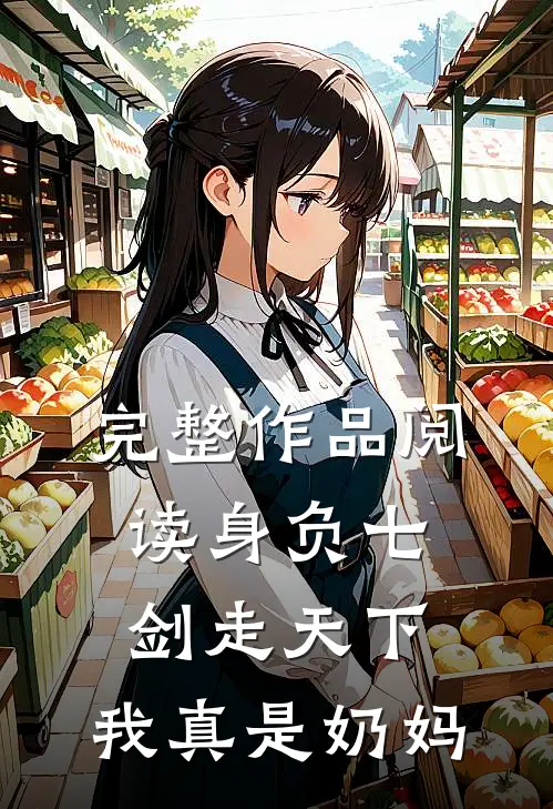 完整作品阅读身负七剑走天下：我真是奶妈
