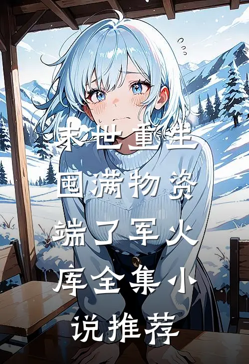末世重生囤满物资，端了军火库全集小说推荐