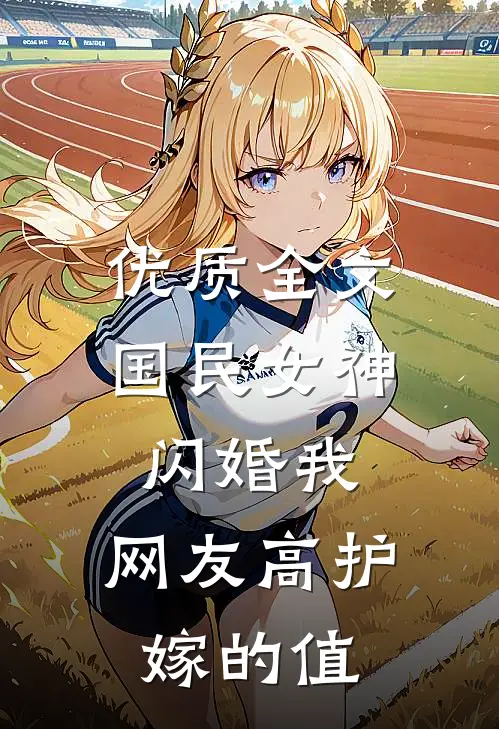 优质全文国民女神闪婚我，网友高护嫁的值