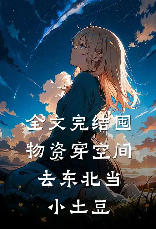 全文完结囤物资穿空间，去东北当小土豆