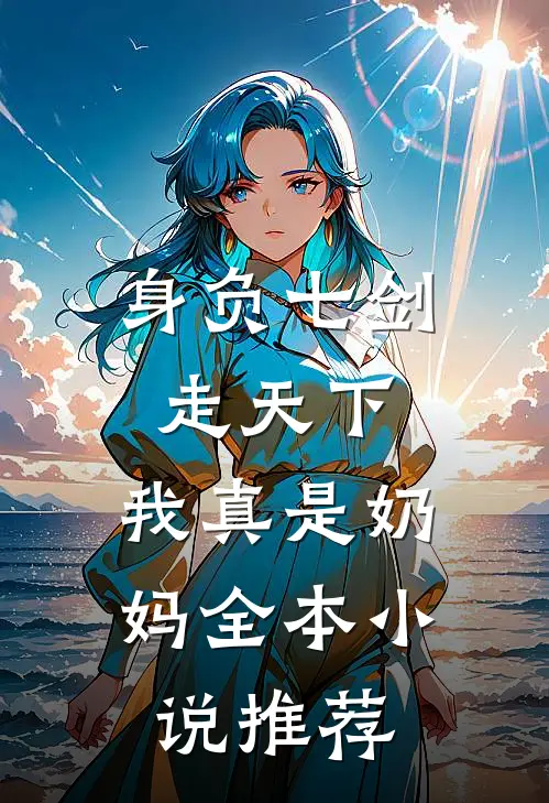 身负七剑走天下：我真是奶妈全本小说推荐
