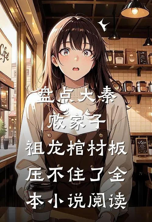 盘点大秦败家子，祖龙棺材板压不住了全本小说阅读