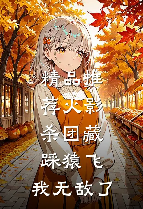 精品推荐火影：杀团藏踩猿飞，我无敌了