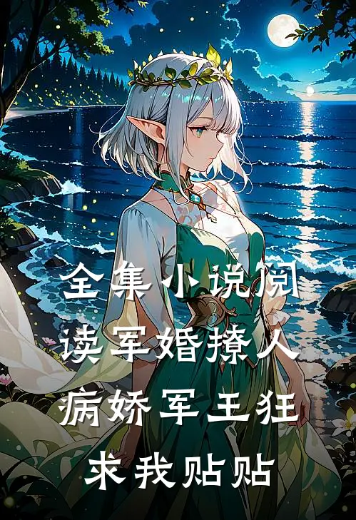 全集小说阅读军婚撩人，病娇军王狂求我贴贴