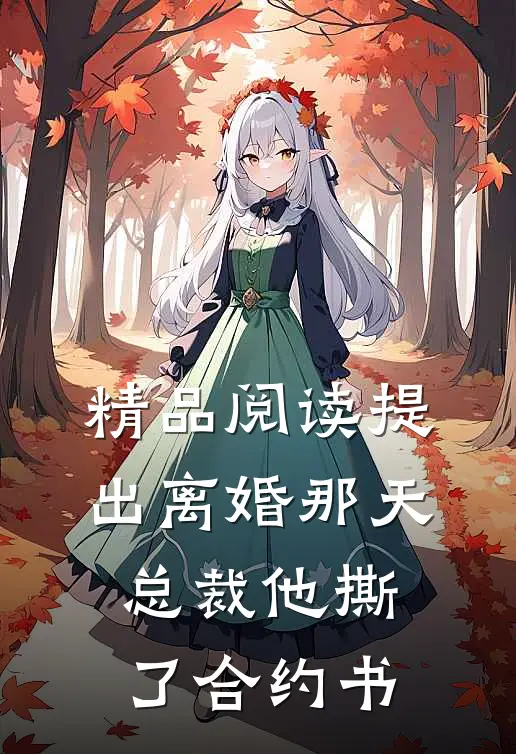 精品阅读提出离婚那天，总裁他撕了合约书