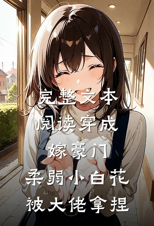 完整文本阅读穿成嫁豪门，柔弱小白花被大佬拿捏