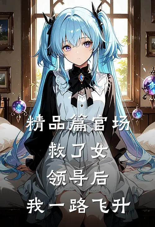 精品篇官场：救了女领导后，我一路飞升