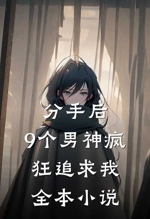 分手后，9个男神疯狂追求我全本小说