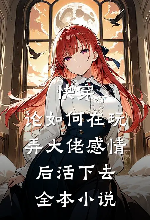 快穿：论如何在玩弄大佬感情后活下去全本小说