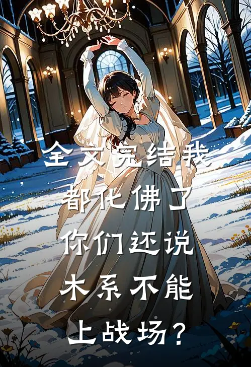 全文完结我都化佛了，你们还说木系不能上战场？