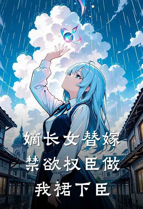 嫡长女替嫁：禁欲权臣做我裙下臣