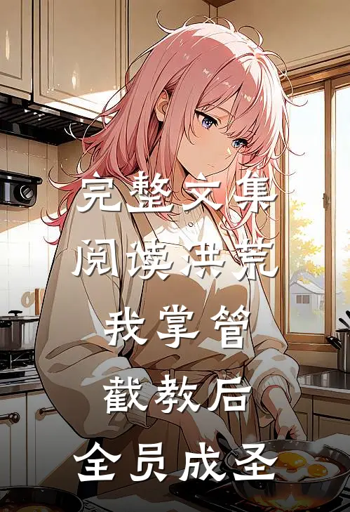 完整文集阅读洪荒：我掌管截教后，全员成圣