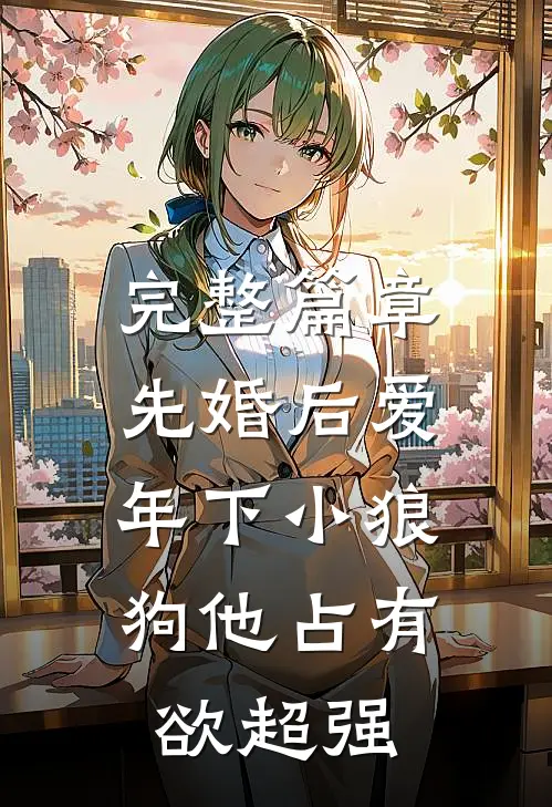 完整篇章先婚后爱：年下小狼狗他占有欲超强