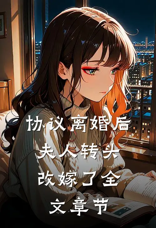 协议离婚后，夫人转头改嫁了全文章节