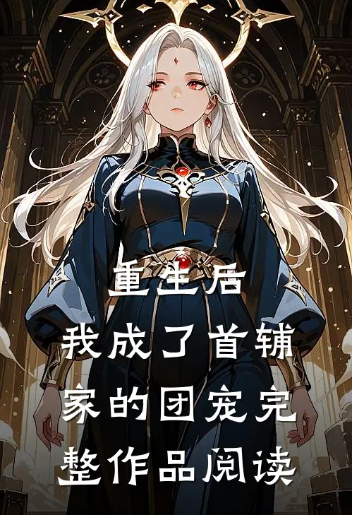 重生后，我成了首辅家的团宠完整作品阅读