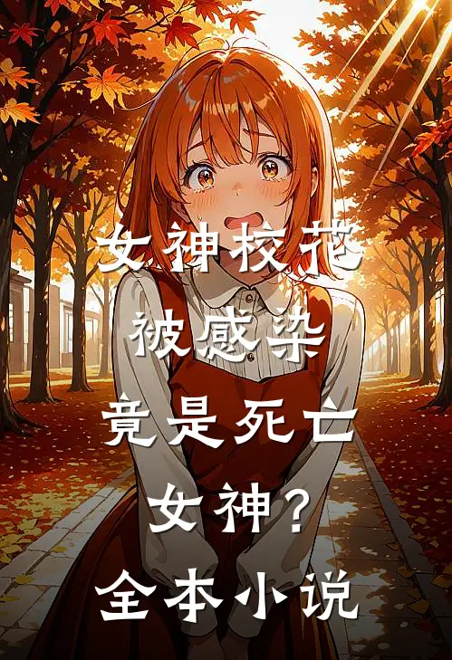 女神校花被感染，竟是死亡女神？全本小说