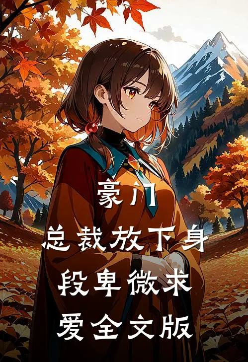 豪门：总裁放下身段卑微求爱全文版