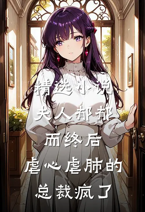 精选小说夫人郁郁而终后，虐心虐肺的总裁疯了