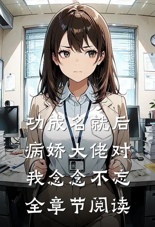 功成名就后，病娇大佬对我念念不忘全章节阅读