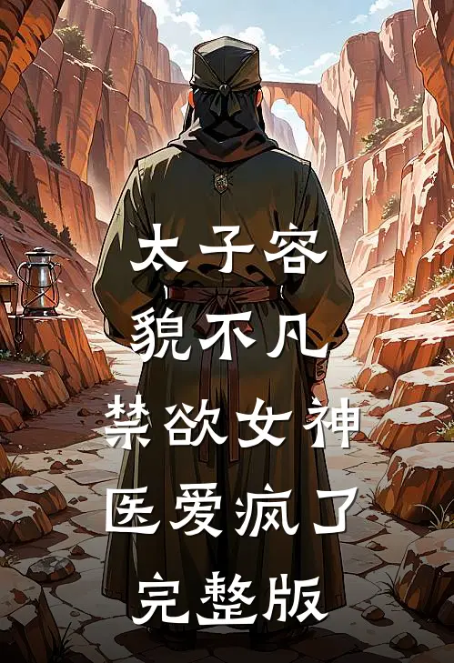 太子容貌不凡，禁欲女神医爱疯了完整版