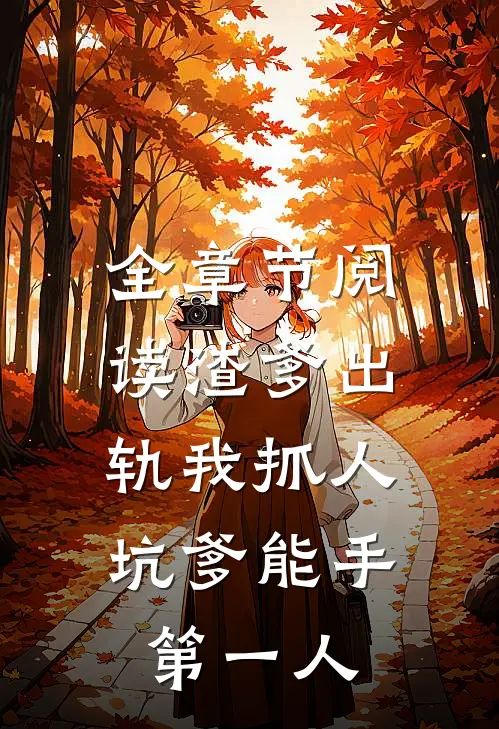 全章节阅读渣爹出轨我抓人，坑爹能手第一人
