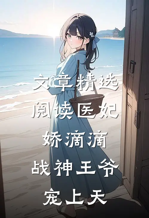 文章精选阅读医妃娇滴滴，战神王爷宠上天