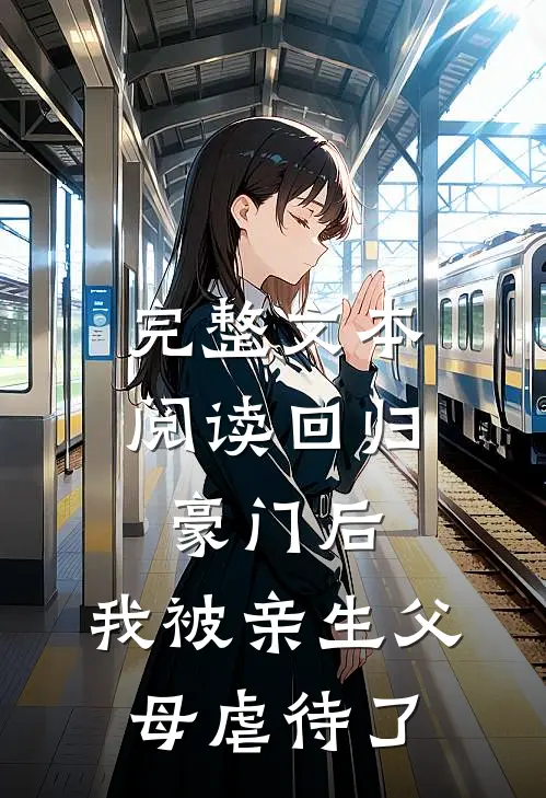 完整文本阅读回归豪门后，我被亲生父母虐待了