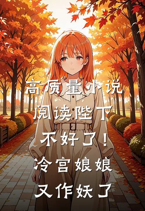 高质量小说阅读陛下不好了！冷宫娘娘又作妖了