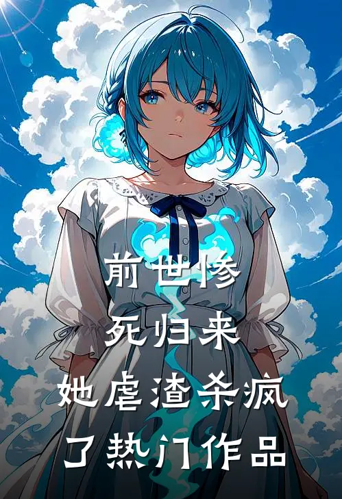 前世惨死归来，她虐渣杀疯了热门作品